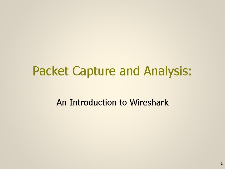 Packet Capture and Analysis: An Introduction to Wireshark 1 
