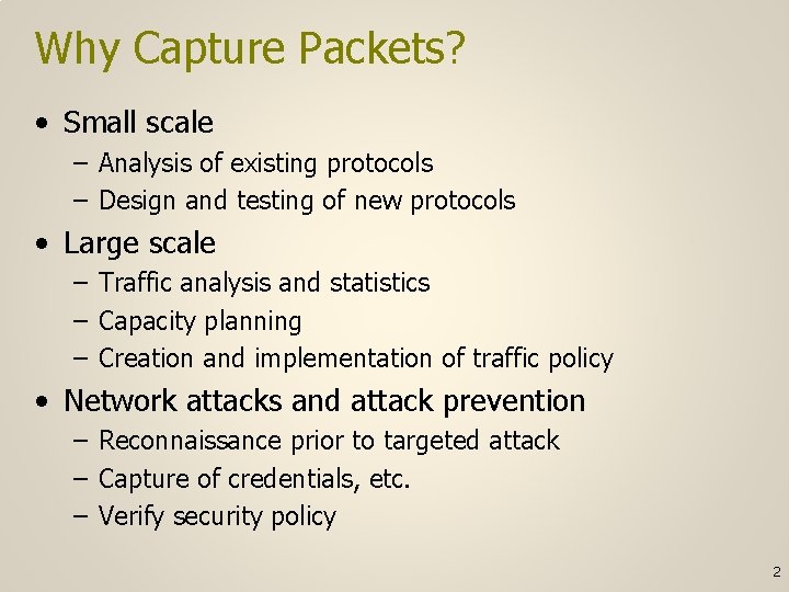 Why Capture Packets? • Small scale – Analysis of existing protocols – Design and