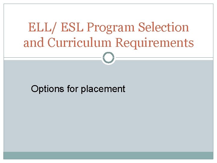 ELL/ ESL Program Selection and Curriculum Requirements Options for placement ELL/ ESL Program Selection and Curriculum Requirements Options for placement