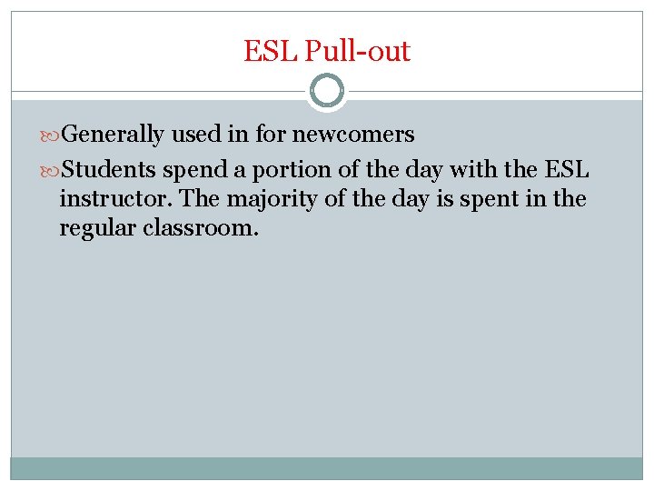 ESL Pull-out Generally used in for newcomers Students spend a portion of the day ESL Pull-out Generally used in for newcomers Students spend a portion of the day