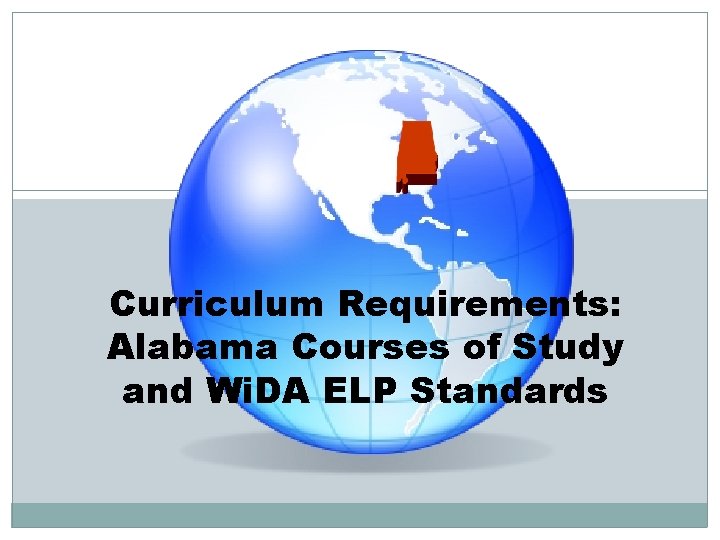 Curriculum Requirements: Alabama Courses of Study and Wi. DA ELP Standards Curriculum Requirements: Alabama Courses of Study and Wi. DA ELP Standards