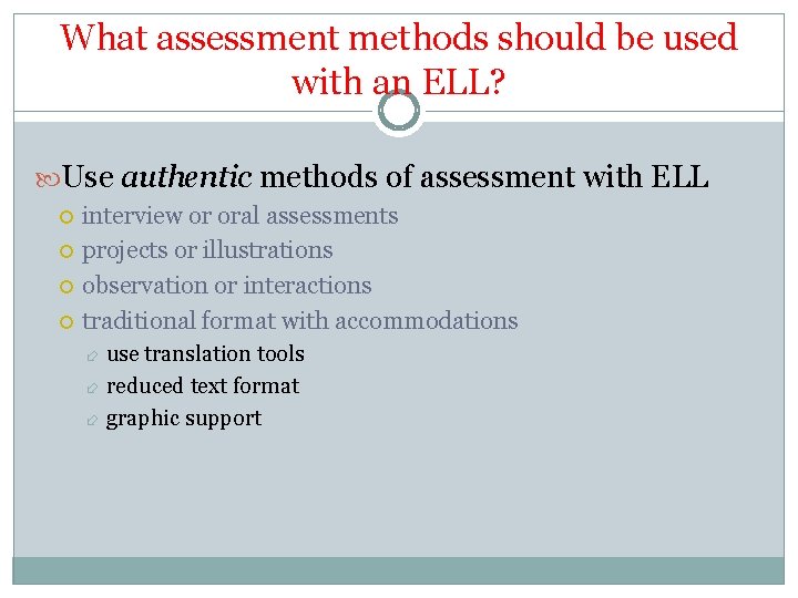 What assessment methods should be used with an ELL? Use authentic methods of assessment What assessment methods should be used with an ELL? Use authentic methods of assessment