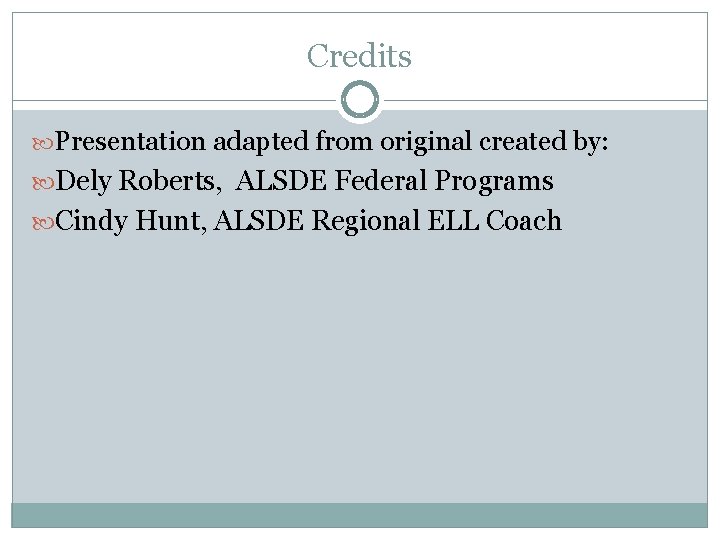 Credits Presentation adapted from original created by: Dely Roberts, ALSDE Federal Programs Cindy Hunt, Credits Presentation adapted from original created by: Dely Roberts, ALSDE Federal Programs Cindy Hunt,