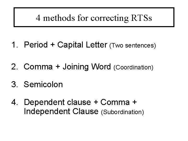 4 methods for correcting RTSs 1. Period + Capital Letter (Two sentences) 2. Comma