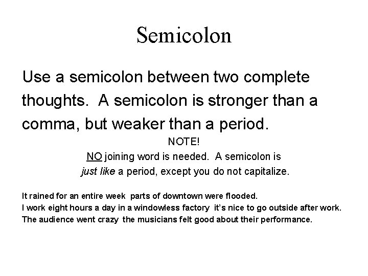 Semicolon Use a semicolon between two complete thoughts. A semicolon is stronger than a