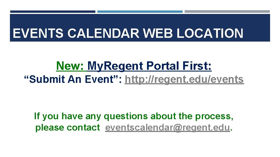 EVENTS CALENDAR WEB LOCATION New: My. Regent Portal First: “Submit An Event”: http: //regent.