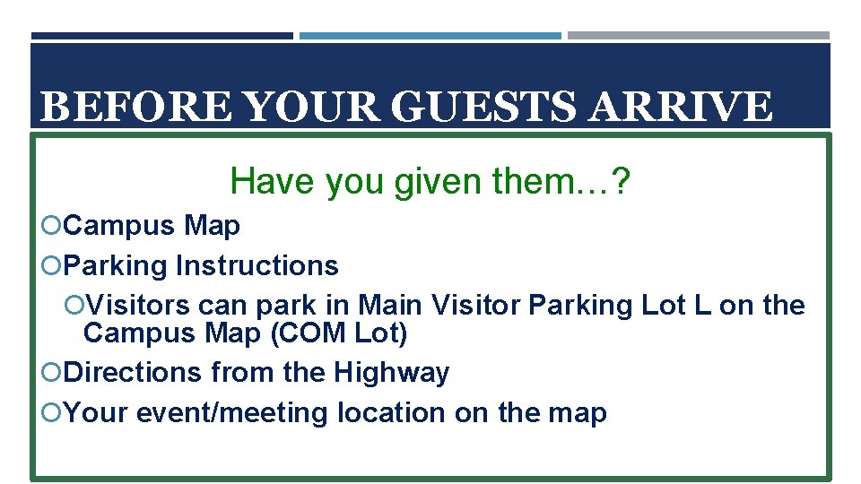 BEFORE YOUR GUESTS ARRIVE Have you given them…? Campus Map Parking Instructions Visitors can