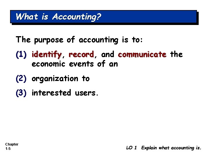 What is Accounting? The purpose of accounting is to: (1) identify, identify record, record