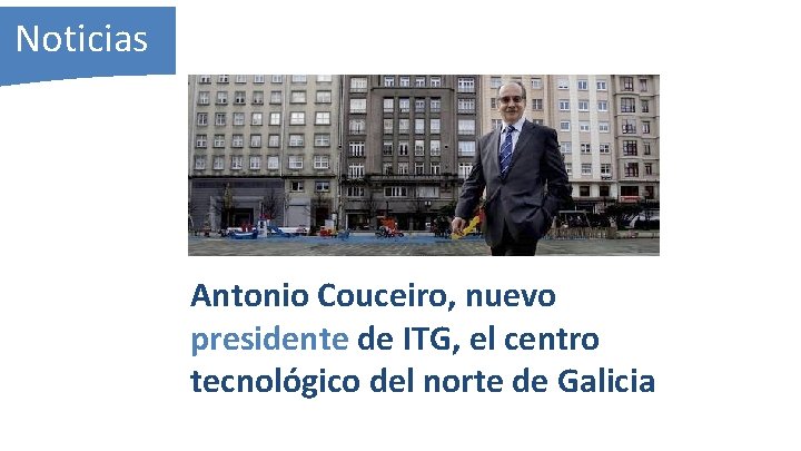 Noticias Antonio Couceiro, nuevo presidente de ITG, el centro tecnológico del norte de Galicia