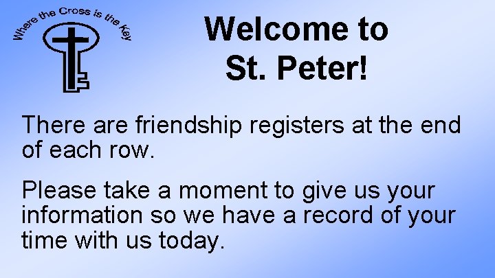 Welcome to St. Peter! There are friendship registers at the end of each row.