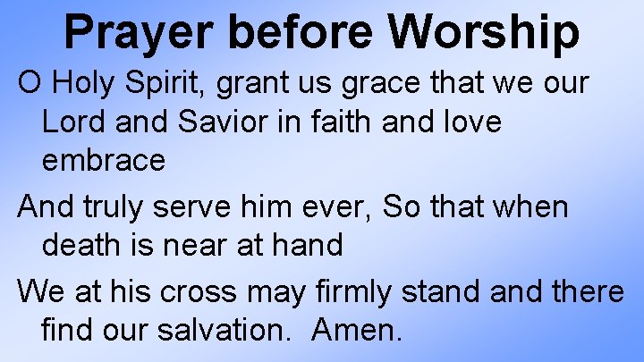 Prayer before Worship O Holy Spirit, grant us grace that we our Lord and
