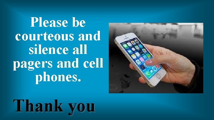 Please be courteous and silence all pagers and cell phones. Thank you 