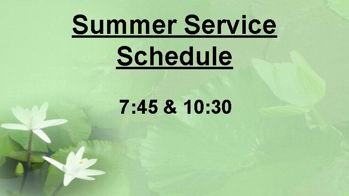 Summer Service Schedule 7: 45 & 10: 30 