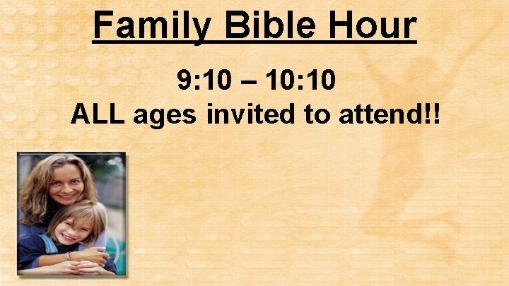 Family Bible Hour 9: 10 – 10: 10 ALL ages invited to attend!! 