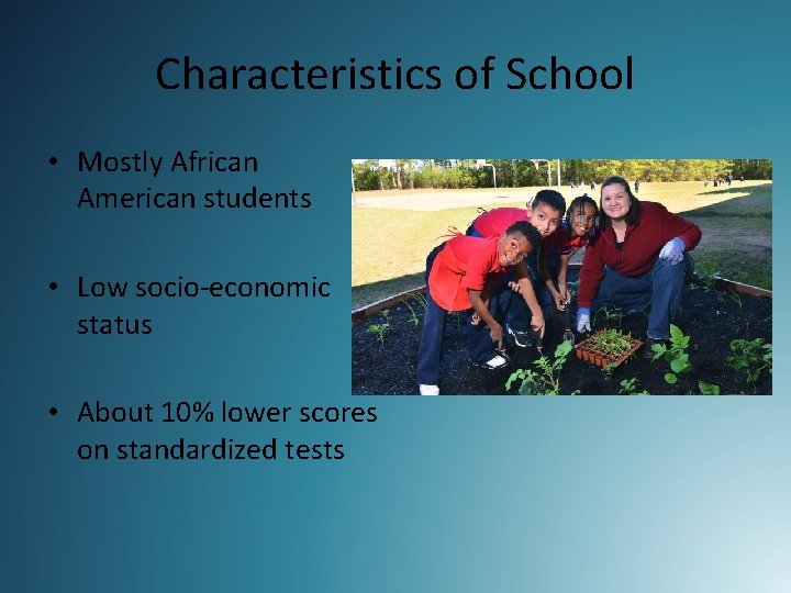 Characteristics of School • Mostly African American students • Low socio-economic status • About