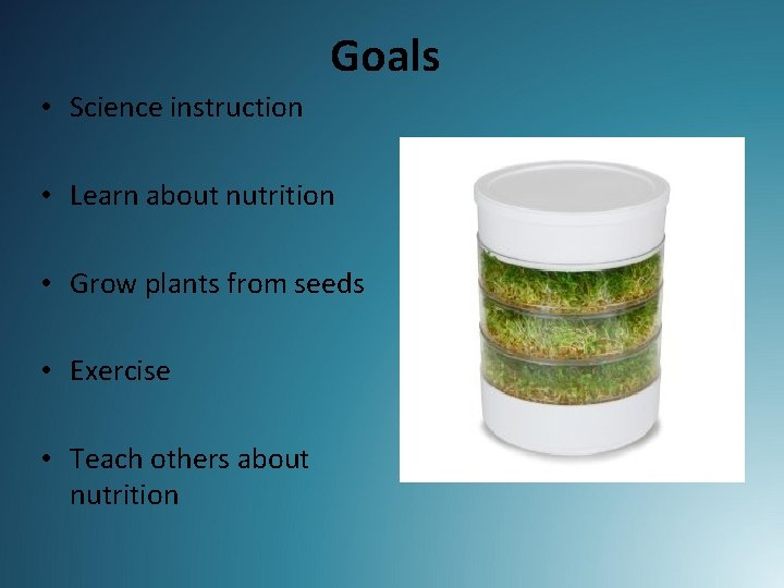 Goals • Science instruction • Learn about nutrition • Grow plants from seeds •