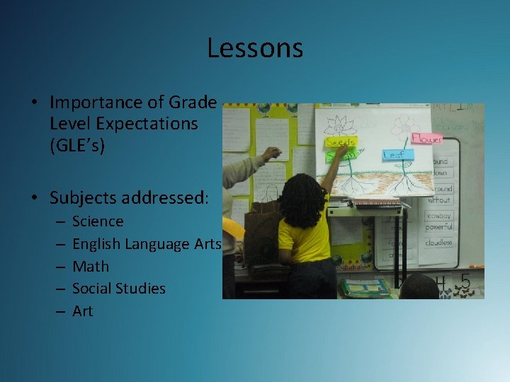 Lessons • Importance of Grade Level Expectations (GLE’s) • Subjects addressed: – – –