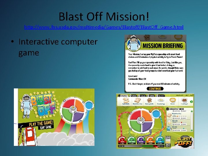 Blast Off Mission! http: //www. fns. usda. gov/multimedia/Games/Blastoff/Blast. Off_Game. html • Interactive computer game