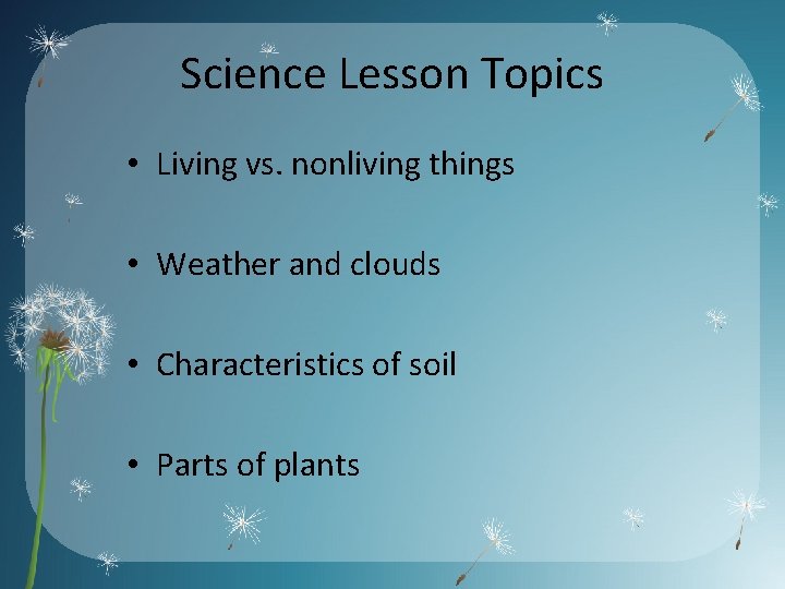 Science Lesson Topics • Living vs. nonliving things • Weather and clouds • Characteristics