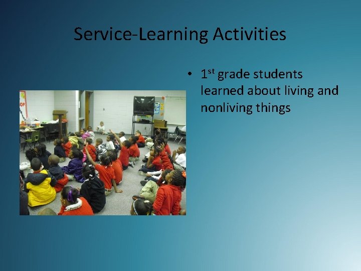 Service-Learning Activities • 1 st grade students learned about living and nonliving things 