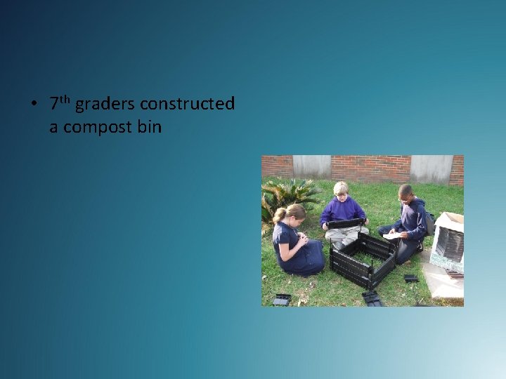  • 7 th graders constructed a compost bin 