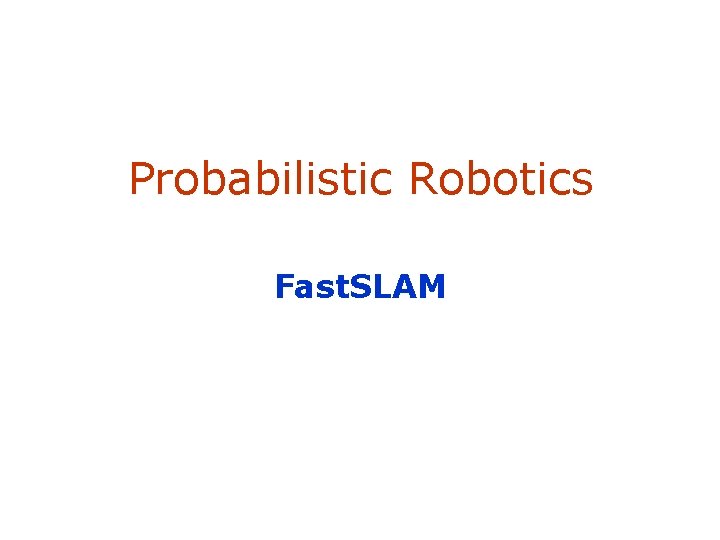 Probabilistic Robotics Fast. SLAM 