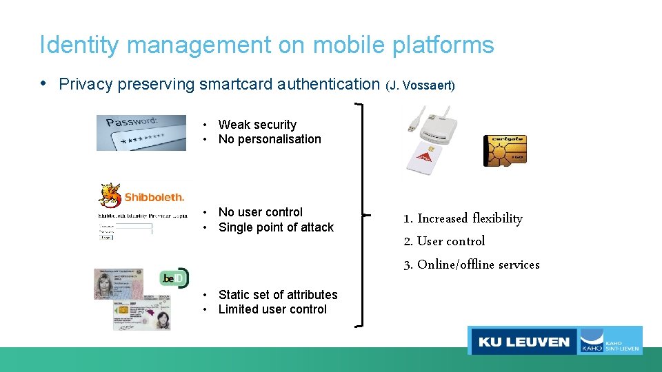 Identity management on mobile platforms • Privacy preserving smartcard authentication (J. Vossaert) • Weak