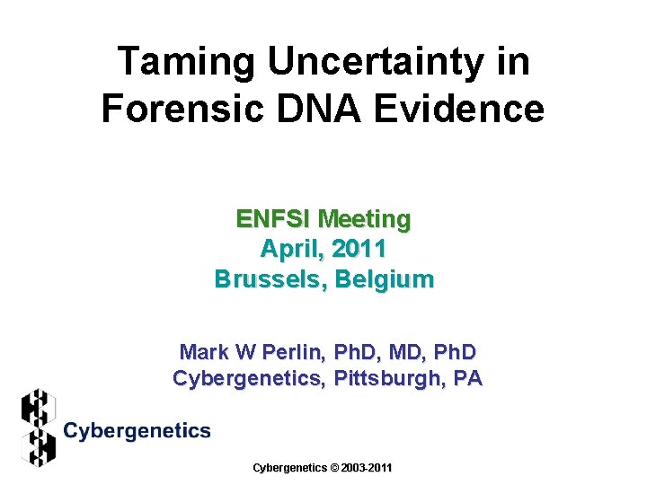 Taming Uncertainty in Forensic DNA Evidence ENFSI Meeting April, 2011 Brussels, Belgium Mark W