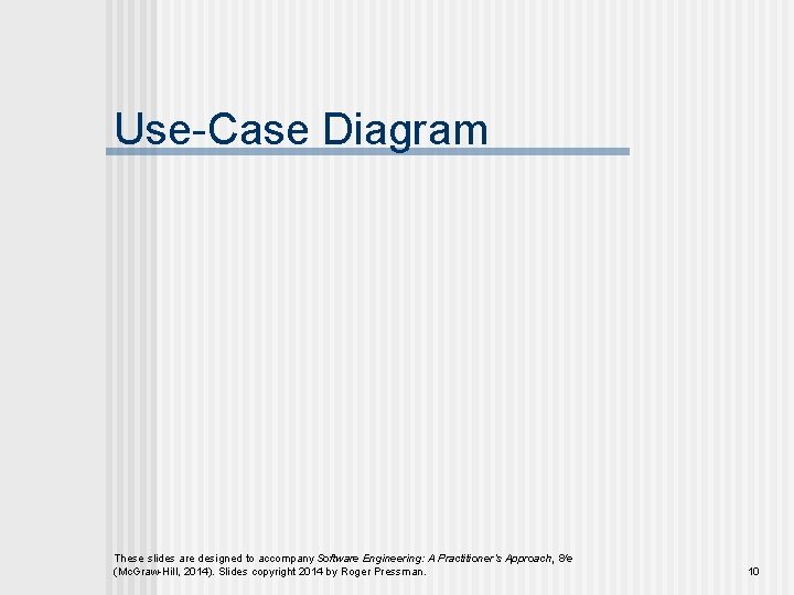 Use-Case Diagram These slides are designed to accompany Software Engineering: A Practitioner’s Approach, 8/e