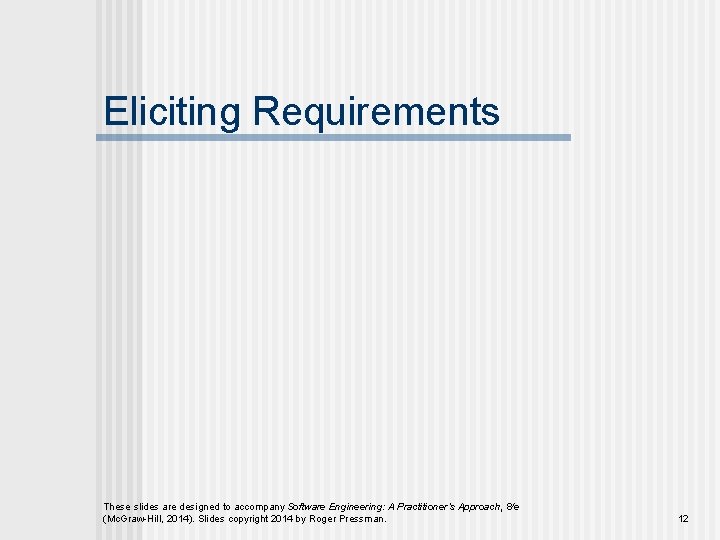 Eliciting Requirements These slides are designed to accompany Software Engineering: A Practitioner’s Approach, 8/e