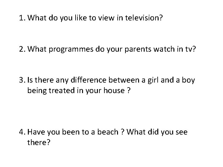 1. What do you like to view in television? 2. What programmes do your