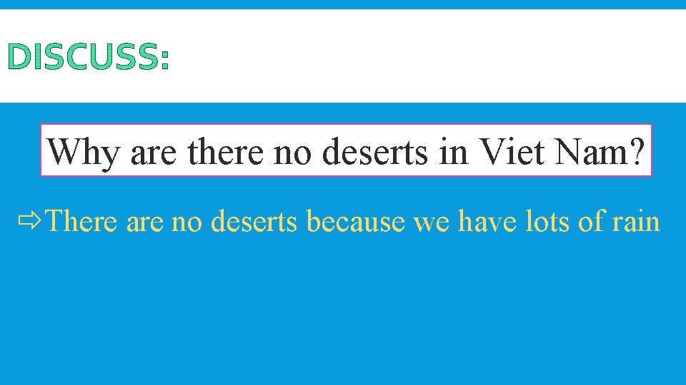 Why are there no deserts in Viet Nam? There are no deserts because we