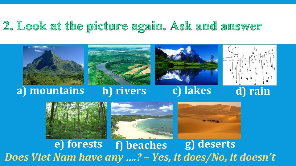 a) mountains b) rivers c) lakes d) rain e) forests f) beaches g) deserts