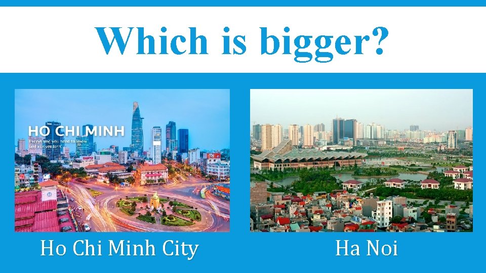 Which is bigger? Ho Chi Minh City Ha Noi 