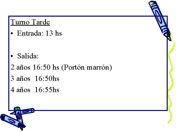 Turno Tarde • Entrada: 13 hs • Salida: 2 años 16: 50 hs (Portón