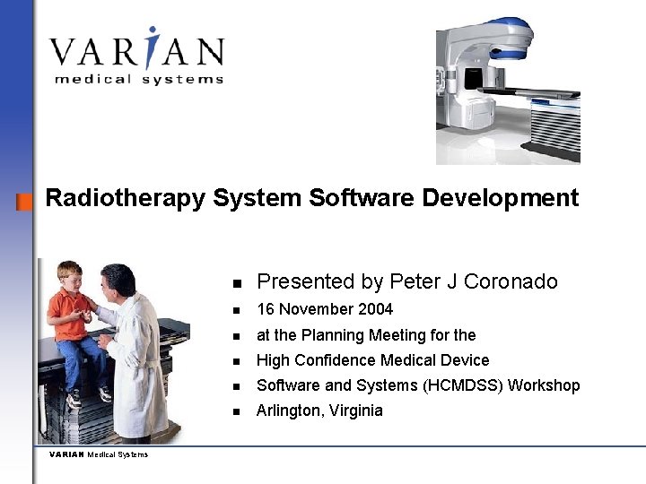 Radiotherapy System Software Development VARIAN Medical Systems n Presented by Peter J Coronado n