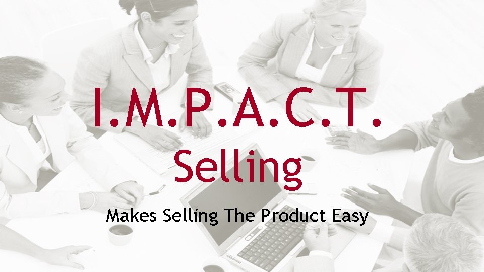 I. M. P. A. C. T. Selling Makes Selling The Product Easy 