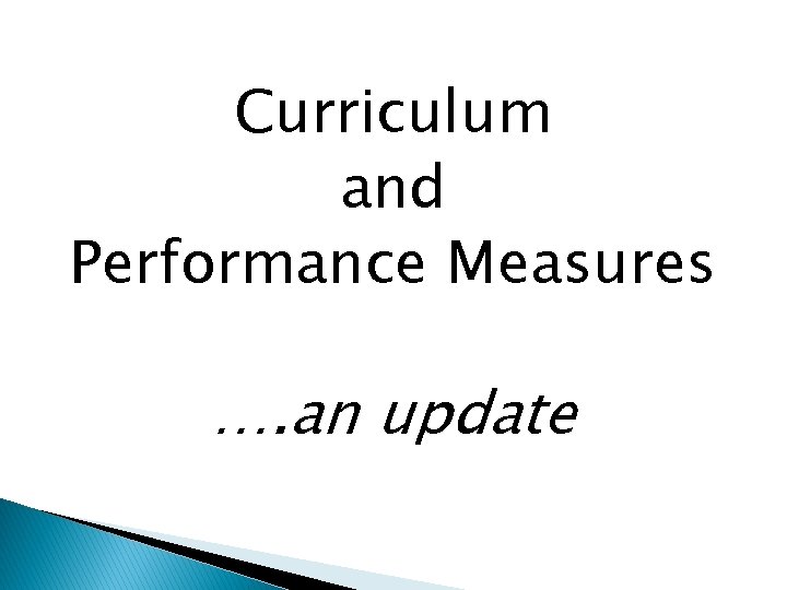 Curriculum and Performance Measures …. an update 