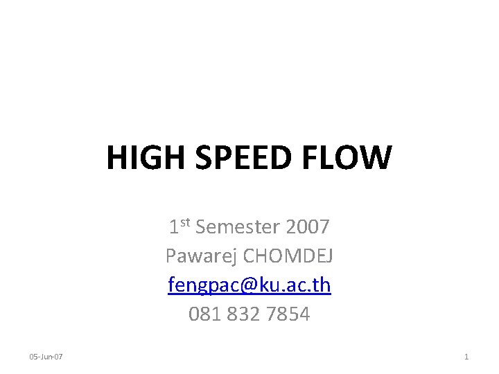 HIGH SPEED FLOW 1 st Semester 2007 Pawarej CHOMDEJ fengpac@ku. ac. th 081 832