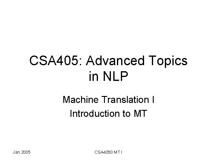 CSA 405: Advanced Topics in NLP Machine Translation I Introduction to MT Jan 2005