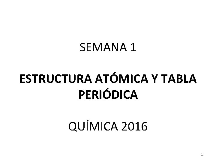 SEMANA 1 ESTRUCTURA ATÓMICA Y TABLA PERIÓDICA QUÍMICA 2016 1 