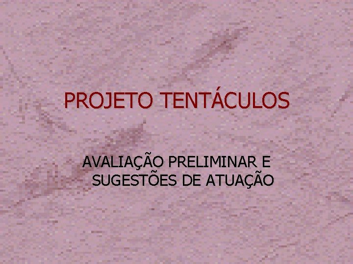 PROJETO TENTÁCULOS AVALIAÇÃO PRELIMINAR E SUGESTÕES DE ATUAÇÃO 