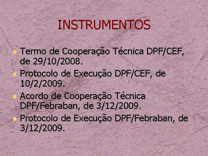 INSTRUMENTOS Termo de Cooperação Técnica DPF/CEF, de 29/10/2008. Protocolo de Execução DPF/CEF, de 10/2/2009.