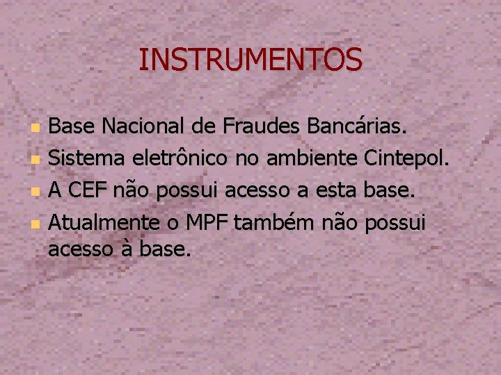 INSTRUMENTOS Base Nacional de Fraudes Bancárias. Sistema eletrônico no ambiente Cintepol. A CEF não