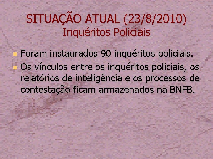 SITUAÇÃO ATUAL (23/8/2010) Inquéritos Policiais Foram instaurados 90 inquéritos policiais. Os vínculos entre os