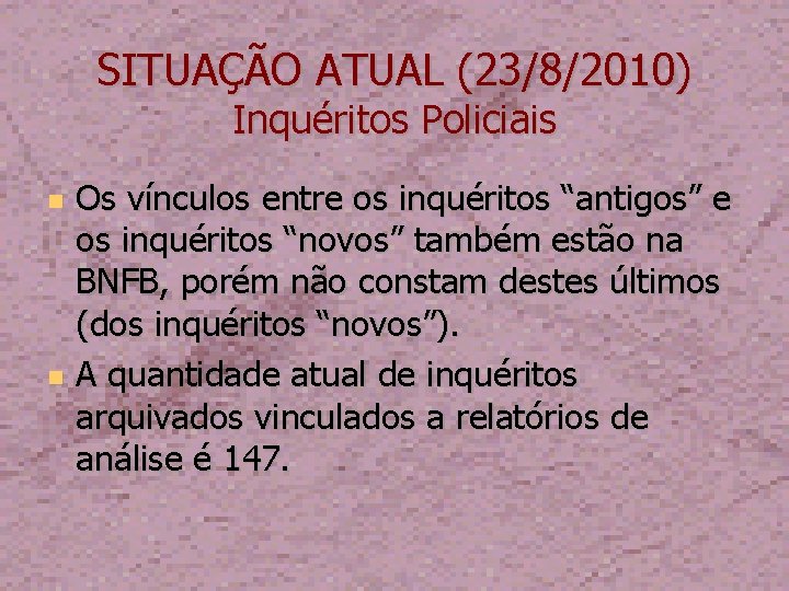 SITUAÇÃO ATUAL (23/8/2010) Inquéritos Policiais Os vínculos entre os inquéritos “antigos” e os inquéritos