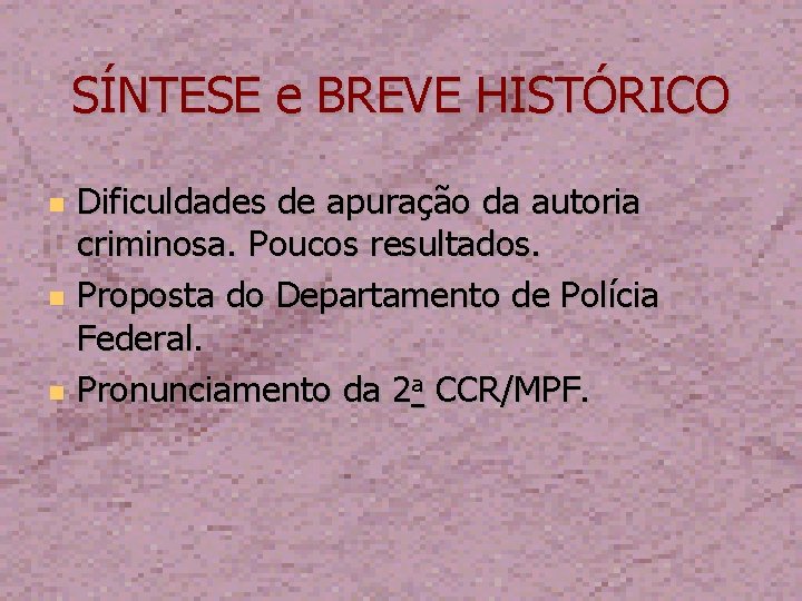 SÍNTESE e BREVE HISTÓRICO Dificuldades de apuração da autoria criminosa. Poucos resultados. Proposta do