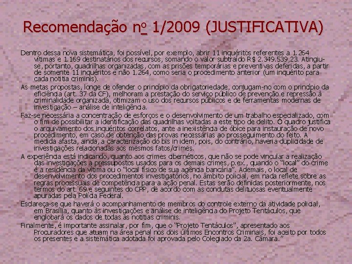 Recomendação no 1/2009 (JUSTIFICATIVA) Dentro dessa nova sistemática, foi possível, por exemplo, abrir 11