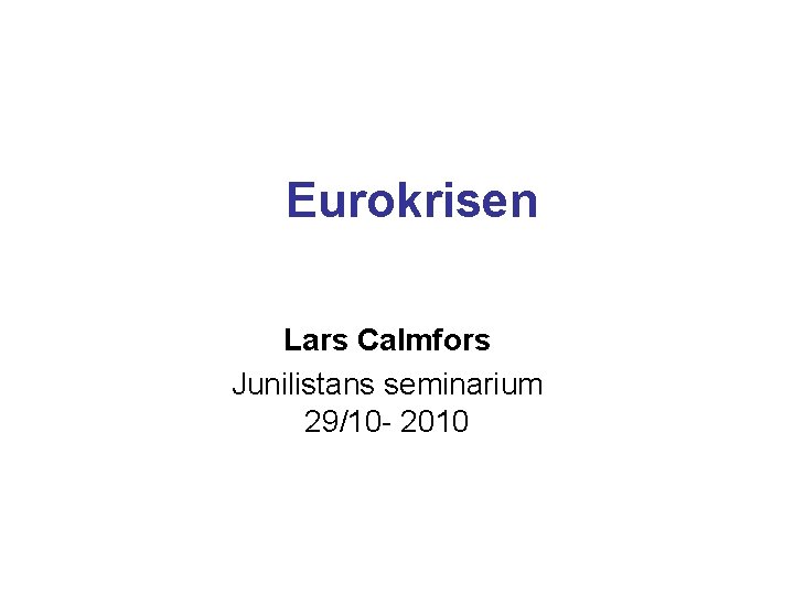 Eurokrisen Lars Calmfors Junilistans seminarium 29/10 - 2010 