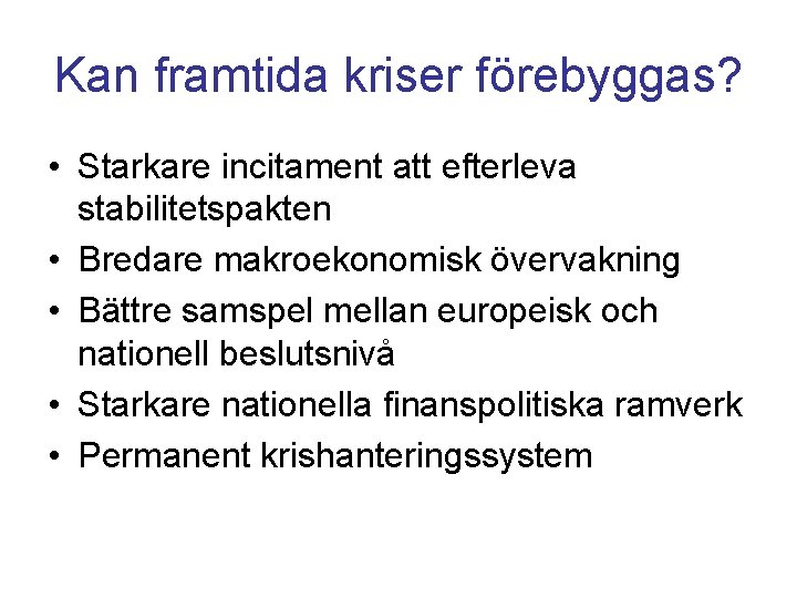 Kan framtida kriser förebyggas? • Starkare incitament att efterleva stabilitetspakten • Bredare makroekonomisk övervakning